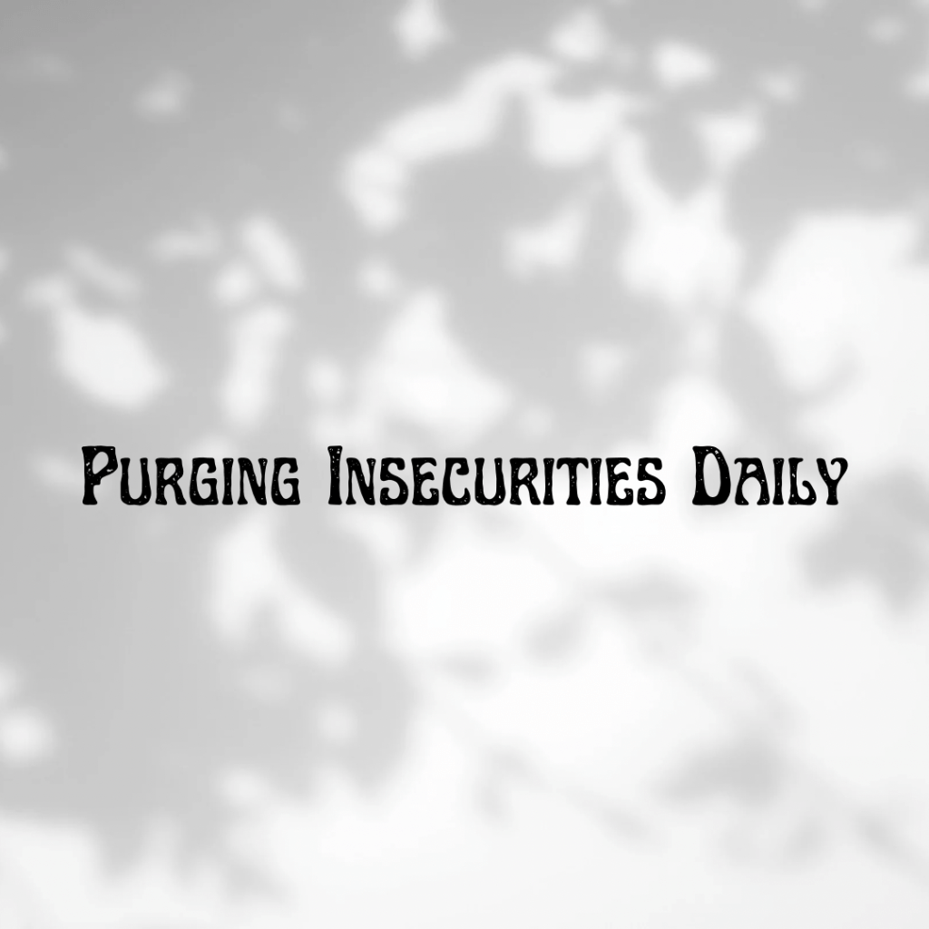 Purging Insecurities Daily